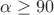 $\alpha\ge90$