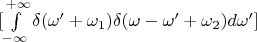 $[\int\limits_{-\infty}^{+\infty}\delta(\omega'+\omega_1)\delta(\omega-\omega'+\omega_2)d\omega']$