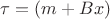 $\tau = (m + Bx)$