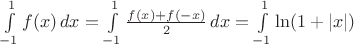 $\int\limits_{-1}^1f(x)\,dx=\int\limits_{-1}^1\frac{f(x)+f(-x)}2\,dx=\int\limits_{-1}^1\ln(1+|x|)$