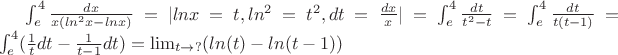 $ \int_e^4  \frac{dx}{ x(ln ^{2} x - lnx)  } = | lnx=t, ln ^{2}=t ^{2}, dt= \frac{dx}{x} | = \int_e^4  \frac{dt}{t ^{2} - t } = \int_e^4 \frac{dt}{t(t-1)} =  \int_e^4 (\frac{1}{t} dt - \frac{1}{t-1} dt  ) =  \lim_{t \rightarrow ?} (ln(t) - ln(t-1))$