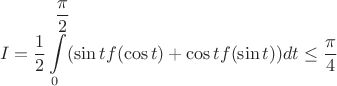 $$I=\dfrac 12\int \limits_0^{\dfrac {\pi }2}(\sin tf(\cos t)+\cos tf(\sin t))dt\leq \dfrac {\pi }4$$