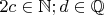 $2c\in\mathbb{N};d\in\mathbb{Q}$