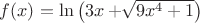 $f(x)  = \ln \left(3x + \sqrt[]{9x^4+1} \right)$