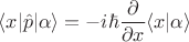 $\displaystyle \langle x|\hat{p}|\alpha\rangle = -i \hbar \frac{\partial}{\partial x} \langle x|\alpha\rangle$
