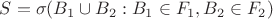 $S=\sigma(B_1\cup B_2: B_1\in F_1, B_2\in F_2)$