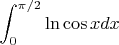 $$\int_{0}^{\pi /2} \ln \cos x dx$$