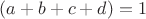 $(a+b+c+d)=1$