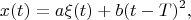 $$x(t)=a\xi (t)+b(t-T)^2,$$