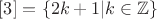 $[3] = \{2k+1|k\in \mathbb{Z}\}$