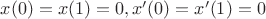 $x(0) = x(1) =0 ,  x'(0)= x'(1) =0$