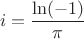 $$i = \frac{{\ln ( - 1)}}{\pi }$$