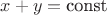 $x+y = \text{const}$