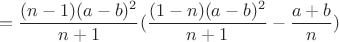 $$
=\frac{(n-1)(a-b)^2}{n+1}(\frac{(1-n)(a-b)^2}{n+1}-\frac{a+b}{n})
 $$