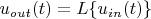$u_{out}(t)=L\{u_{in}(t)\}$