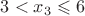 $3<x_3\leqslant 6 $