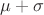 $\mu+\sigma$