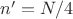 $n'=N/4$