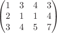 $\begin{pmatrix}
1 & 3 & 4 & 3\\ 
2 & 1 & 1 & 4\\ 
3 & 4 & 5 & 7
\end{pmatrix}$