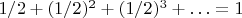 $1/2+ (1/2)^2+(1/2)^3+&hellip; = 1$