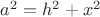 $a^2 = h^2+x^2$