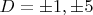 $D=\pm{1},\pm{5}$