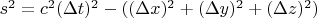 $s^2=c^2(\Delta t)^2-((\Delta x)^2+(\Delta y)^2+(\Delta z)^2)$
