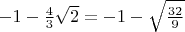$-1-\frac43\sqrt{2} = -1-\sqrt{\frac{32}{9}}$