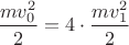 $\displaystyle {mv_0^2\over2}=4\cdot{mv_1^2\over2}$