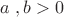 $a\;,b>0$
