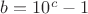 $b=10^c-1$ $b=10^c-1$