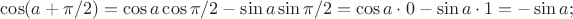 $\cos(a+\pi/2)=\cos a \cos \pi/2-\sin a \sin\pi/2=\cos a \cdot 0-\sin a \cdot 1=-\sin a;$
