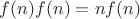 $f(n)f(n)=nf(n)$ $f(n)f(n)=nf(n)$