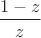 $\dfrac{1-z} {z}$