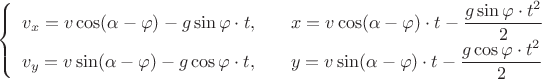 $$\left\{ \begin{array}{ll} v_x=v\cos(\alpha-\varphi)-g\sin\varphi\cdot t, & \quad x=v\cos(\alpha-\varphi)\cdot t-\dfrac{g\sin\varphi\cdot t^2}{2} \\
v_y=v\sin(\alpha-\varphi)-g\cos\varphi\cdot t, & \quad y=v\sin(\alpha-\varphi)\cdot t-\dfrac{g\cos\varphi\cdot t^2}{2}
\end{array} \right.$$