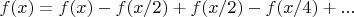$f(x)=f(x)-f(x/2)+f(x/2)-f(x/4)+...$
