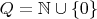 $Q=\mathbb{N}\cup\{0\}$