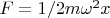 $F=1/2m\omega^2x$
