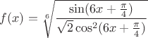 $f(x)=\sqrt [6] {\dfrac {\sin (6x+\frac {\pi }4)}{\sqrt 2 \cos ^2(6x+\frac {\pi}4)}}$