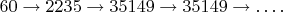 $$60\rightarrow 2235\rightarrow 35149\rightarrow 35149\rightarrow \dots.$$