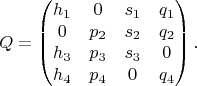 $$Q=\begin{pmatrix}
h_1 & 0 & s_1 & q_1\\
0 & p_2 & s_2 & q_2\\
h_3 & p_3 & s_3 & 0\\
h_4 & p_4 & 0 & q_4
\end{pmatrix}.$$