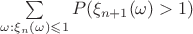 $\sum\limits_{\omega: \xi_n(\omega) \leqslant 1}P(\xi_{n+1}(\omega) > 1)$