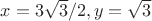 $x=3\sqrt3/2,y=\sqrt3$