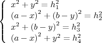 $\[
\left\{ \begin{array}{l}
 x^2  + y^2  = h_1 ^2  \\ 
 \left( {a - x} \right)^2  + \left( {b - y} \right)^2  = h_2 ^2  \\ 
 x^2  + \left( {b - y} \right)^2  = h_3 ^2  \\ 
 \left( {a - x} \right)^2  + y^2  = h_4 ^2  \\ 
 \end{array} \right.
\]$