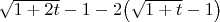 $\sqrt{1+2t}-1-2\big ( \sqrt{1+t}-1 \big )$