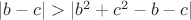 $|b-c|> |b^2 + c^2 -b-c|$