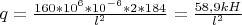$q=\frac {160*10^{6}*10^{-6}*2*184} {l^{2}}=\frac {58,9{\cyr kH}} {l^{2}}$