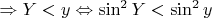 $\Rightarrow Y<y \Leftrightarrow  \sin^2 Y <  \sin^2 y$