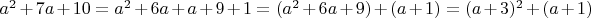 $a^2+7a+10=a^2+6a+a+9+1=(a^2+6a+9)+(a+1)=(a+3)^2+(a+1)$