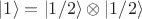 $|1\rangle=|1/2\rangle \otimes |1/2\rangle $